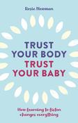 Rosie Newman / Trust Your Body, Trust Your Baby: How learning to listen changes everything (Large Paperback) image