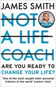 James Smith / Not a Life Coach: Are You Ready to Change Your Life?