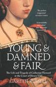 Gareth Russell / Young and Damned and Fair: The Life and Tragedy of Catherine Howard at the Court of Henry VIII image