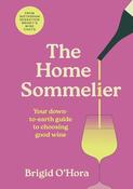 Brigid O'Hora / The Home Sommelier: Your down-to-earth guide to choosing good wine (Hardback) image