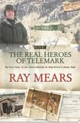 Ray Mears / The Real Heroes of Telemark : The True Story of the Secret Mission to Stop Hitler's Atomic Bomb (Hardback)