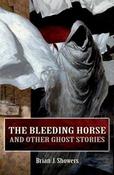 Brian J. Showers / The Bleeding Horse and Other Ghost Stories (Hardback) image