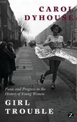 Carol Dyhouse / Girl Trouble : Panic and Progress in the History of Young Women (Large Paperback)