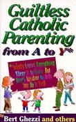 Bert Ghezzi / Guiltless Catholic Parenting from a to Y* (Large Paperback)