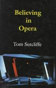Tom Sutcliffe / Believing In Opera (Large Paperback)