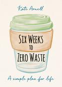 Kate Arnell / Six Weeks to Zero Waste - A Simple Plan for Life (Large Paperback)