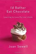 Joan Sewell / I'd Rather Eat Chocolate: Learning to Love My Low Libido (Hardback) image