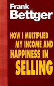 Frank Bettger / How I Multiplied My Income &amp; Happiness In Selling image