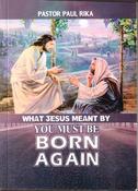 Pastor Paul Rika / What Jesus Meant by You Must be Born Again (Large Paperback) image