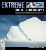 Jonathan Chester / Extreme Digital Photography : Top Photographers Give Digital Technology the Ultimate Endurance Test (Coffee Table Book) image