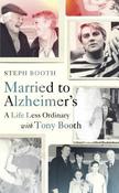 Steph Booth / Married to Alzheimer's: A Life Less Ordinary with Tony Booth (Hardback) image