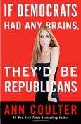 Ann Coulter / If Democrats Had Any Brains, They'd Be Republicans (Hardback) image