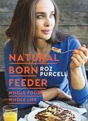Roz Purcell / Natural Born Feeder: Whole Foods Whole Life (Coffee Table Book) image