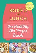 Nathan Anthony / Bored of Lunch: The Healthy Air Fryer Book: Calorie-counter, budget &amp; time-saving air fryer recipes (Coffee Table Book)