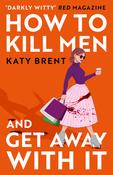 Katy Brent / How to Kill Men and Get Away With It