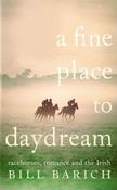 Bill Barich / A Fine Place to Daydream: Racehorses, Romance and the Irish (Hardback) image