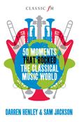Darren Henley / 50 Moments that Rocked the Classical Music World (Hardback)