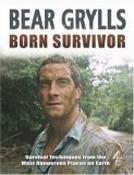 Bear Grylls / Born Survivor: Survival Techniques From The Most Dangerous Places On Earth (Coffee Table Book) image
