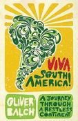 Oliver Balch / Viva South America! - A Journey Through a Restless Continent (Large Paperback) image