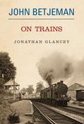 Jonathan Glancey / John Betjeman on Trains (Hardback) image