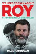 Dave Hannigan - We Need to Talk About Roy - The Keaneification of Ireland - PB - BRAND NEW