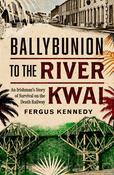 Fergus Kennedy - Ballybunion to the River Kwai : An Irishman's Story of Survival on the Death Railway  - PB image