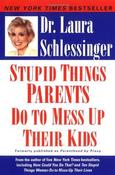 Laura Schlessin / Stupid Things Parents Do To Mess Up Their Kids (Large Paperback) image
