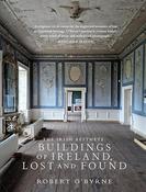 Robert O'Byrne - The Irish Aesthete : Buildings of Ireland : Lost and Found - HB - BRAND NEW