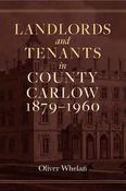 Oliver Whelan - Landlords and Tenants in County Carlow, 1879–1960 - BRAND NEW image