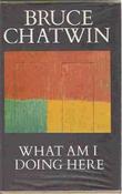 Bruce Chatwin / What Am I Doing Here (Hardback) image