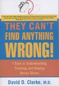 David D. Clarke / They Can't Find Anything Wrong-  7 Keys to Understanding, Treating, and Healing Stress Illness (Large Paperback)