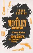 Frank Hopkins - A Motley Crew : True Tales from Ireland's Criminal Past - PB - BRAND NEW image