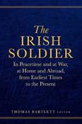 Thomas Bartlett (Editor)- The Irish Soldier In Peacetime and at War, at Home and Abroad, from Earliest Times to the Present - HB - BRAND NEW image