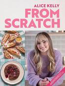Alice Kelly - From Scratch : 80 Foolproof Recipes from Easy Traybakes to Showstopping Cakes - BRAND NEW image