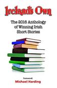 Ireland's Own / The 2016 Anthology of Winning Irish Short Stories (Large Paperback) image