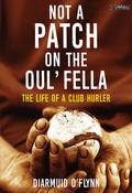 Diarmuid O'Flynn - Not a Patch on the Oul’ Fella -The Life of a Club Hurler - BRAND NEW image