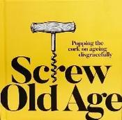 SJG Gift Publishing/ Screw Old Age (Hardback)