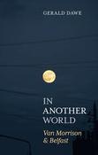 Gerald Dawe / In Another World: Van Morrison &amp; Belfast (Hardback) image