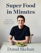 Donal Skehan / Super Food in Minutes: Easy Recipes, Fast Food, All Healthy (Coffee Table Book)