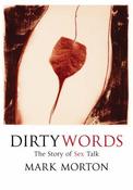 Mark Morton / Dirty Words: The Story of Sex Talk (Hardback)