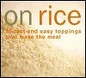 Rick Rodgers / On Rice: 60 Fast and Easy Toppings That Make the Meal (Coffee Table Book) image