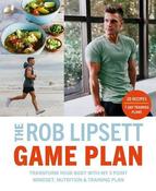 Rob Lipsett / The Rob Lipsett Game Plan: Transform Your Body with My 3 Point Mindset, Nutrition and Training Plan (Coffee Table Book)