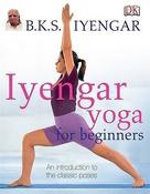 B.K.S. Iyengar / Iyengar Yoga for Beginners: An Introduction to the Classic Poses (Coffee Table Book)