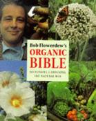 Bob Flowerdew / Bob Flowerdew's Organic Bible: Successful Gardening the Natural Way : Everything You Need to Know to Create Your Own Paradise of Flowers, Fruits and Vegetables, Thronging With wildl (Coffee Table Book) image