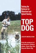 Joseph Middleton / Top Dog: Training the Retriever for Waterfowl and Upland Hunting (Coffee Table Book)