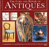 Alan Smith / The Care and Repair of Antiques: A Comprehensive Fully Illustrated Guide to the Care and Repair of Almost Any Antique (Coffee Table Book) image