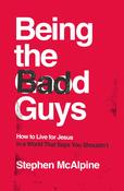 Stephen McAlpine / Being the Bad Guys: How to Live for Jesus in a World That Says You Shouldn't