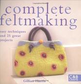 Gillian Harris / Complete Feltmaking: Easy Techniques and 25 Great Projects (Coffee Table Book)