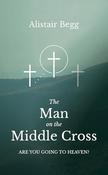 Alistair Begg / The Man on the Middle Cross: Are you going to heaven? image