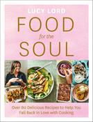 Lucy Lord / Food for the Soul: Over 80 Delicious Recipes to Help You Fall Back in Love with Cooking (Coffee Table Book) image